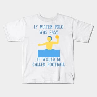 If water polo was easy it would be called football Kids T-Shirt